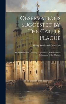 Hardcover Observations Suggested by The Cattle Plague; About Witchcraft, Credulity, Superstition, Parliamentary Reform and Other Matters Book