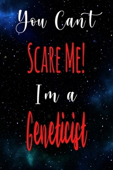 You Can't Scare Me! I'm A Geneticist: The perfect gift for the professional in your life - Funny 119 page lined journal!