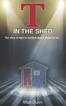 Paperback T in the Shed: The story of men in Scottish men's sheds so far... Book
