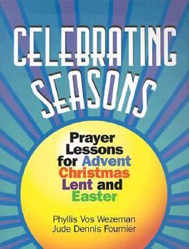 Paperback Celebrating Seasons: Prayer Lessons for Advent, Christmas, Lent and Easter Book