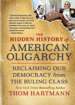 Paperback The Hidden History of American Oligarchy: Reclaiming Our Democracy from the Ruling Class Book