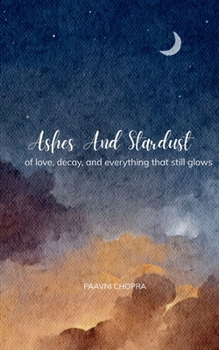 Paperback Ashes and Stardust of love, decay, and everything that still glows Book