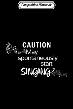 Composition Notebook: Singing Music Lover Gift - Caution May Start Singing Journal/Notebook Blank Lined Ruled 6x9 100 Pages