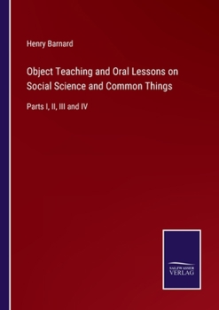 Paperback Object Teaching and Oral Lessons on Social Science and Common Things: Parts I, II, III and IV Book