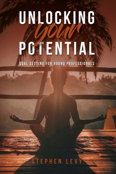 Paperback Unlocking Your Potential: "Unlocking Your Potential: Goal Setting for Young Professionals" is a comprehensive guide that offers actionable metho Book