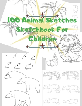 Paperback 100 Animal Sketches Sketchbook for Children: 100 Drawings Step by Step Book