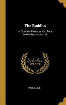 Hardcover The Buddha: A Drama In Five Acts And Four Interludes, Issues 1-4 Book