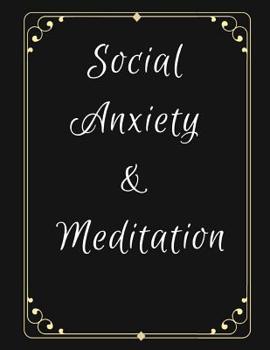Social Anxiety and Meditation: Ideal and Perfect Gift for Social Anxiety and Meditation Workbook Best gift for You, Parent, Wife, Husband, Boyfriend, Girlfriend Gift Workbook and Notebook Best Gift Ev