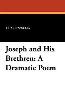 Joseph and His Brethren: A Dramatic Poem (Classic Reprint)