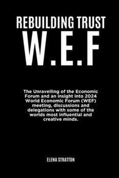 W.E.F “REBUILDING TRUST”: The Unravelling of the Economic Forum and an insight into 2024 World Economic Forum (WEF) meetings and discussions with some of the most influential and creative minds