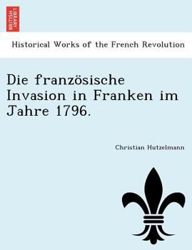 Paperback Die Franz Sische Invasion in Franken Im Jahre 1796. [German] Book