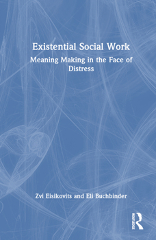 Hardcover Existential Social Work: Meaning Making in the Face of Distress Book