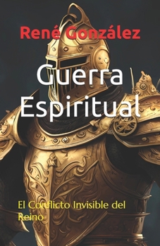 Guerra Espiritual: El Conflicto Invisible del Reino (Escuela del Espíritu) (Spanish Edition)