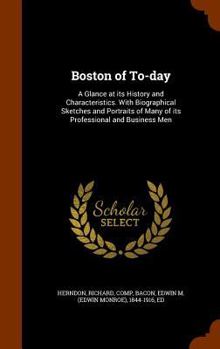 Hardcover Boston of To-Day: A Glance at Its History and Characteristics. with Biographical Sketches and Portraits of Many of Its Professional and Book