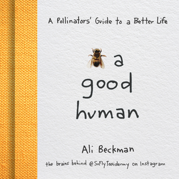 Hardcover Bee a Good Human: A Pollinators' Guide to a Better Life Book