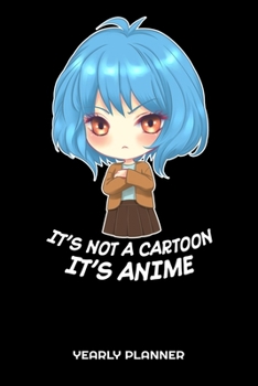 IT’S NOT A CARTOON IT IS ANIME Yearly Planner: Anime Manga Daily Weekly Monthly Academic Planner & Organizer | To Do's And Goals Calendar | Class Shedule For Student