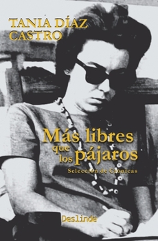 Paperback Más libres que los pájaros: Selección de crónicas [Spanish] Book