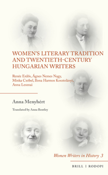 Hardcover Women's Literary Tradition and Twentieth-Century Hungarian Writers: Renée Erd&#337;s, Ágnes Nemes Nagy, Minka Czóbel, Ilona Harmos Kosztolányi, Anna L Book