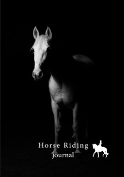 Horse Riding Journal: v7 Horse gifts for girls | Equestrian journal | Horseback Riding Lesson Record Log | 111 pages | 7"x10" paperback | black and white background with white horse in the dark