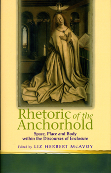 Hardcover Rhetoric of the Anchorhold: Space, Place and Body Within the Disclosures of Enclosures of Eric Book
