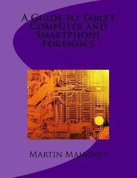Paperback A Guide to Tablet Computer and Smartphone Forensics Book