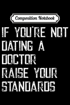 Composition Notebook: If you're not dating a doctor  Journal/Notebook Blank Lined Ruled 6x9 100 Pages