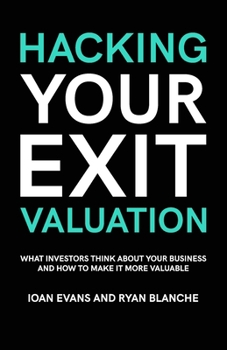 Paperback Hacking Your Exit Valuation: What Investors Think About Your Business And How To Make It More Valuable Book