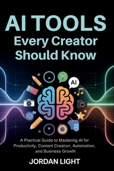Paperback AI Tools Every Creator Should Know: A Practical Guide to Mastering AI for Productivity, Content Creation, Automation, and Business Growth Book