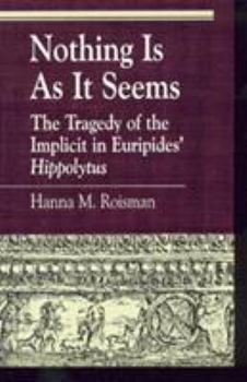 Paperback Nothing Is as It Seems: The Tragedy of the Implicit in Euripides' Hippolytus Book