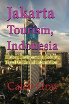 Paperback Jakarta Tourism, Indonesia: History, Environment, Security, Travel Guide and Information Book