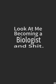 Paperback Look at me becoming a Biologist and shit: Lined Notebook, Daily Journal 120 lined pages (6 x 9), Inspirational Gift for friends and folks, soft cover, Book