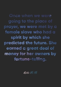 Acts 16:16 Notebook: Once when we were going to the place of prayer, we were met by a female slave who had a spirit by which she predicted the future. ... 16:16 Notebook, Bible Verse Christian Journal