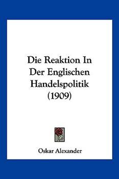 Paperback Die Reaktion In Der Englischen Handelspolitik (1909) [German] Book
