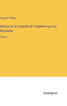 Hardcover Histoire de la Conquète de l'Angleterre par les Normands: Tome 2 [French] Book