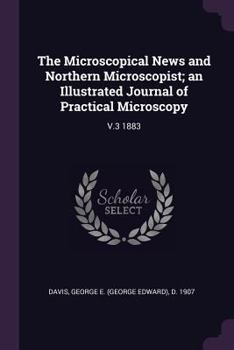 Paperback The Microscopical News and Northern Microscopist; an Illustrated Journal of Practical Microscopy: V.3 1883 Book
