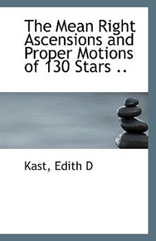 Paperback The Mean Right Ascensions and Proper Motions of 130 Stars .. Book