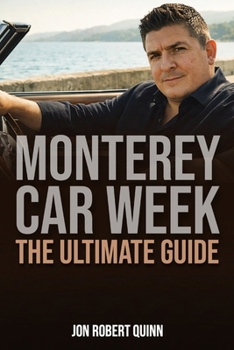 Monterey Car Week: The Ultimate Guide (The Jon Robert Quinn Legacy Collection)