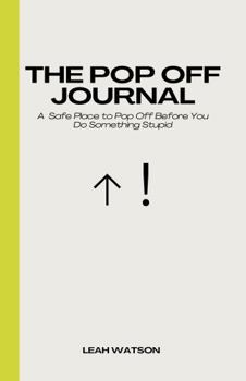 Paperback The Pop off journal: A Safe Place to Pop Off Before You Do Something Stupid Book