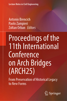Proceedings of the 11th International Conference on Arch Bridges (ARCH25): From Preservation of Historical Legacy to New Forms (Lecture Notes in Civil Engineering, 865)