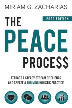 The Peace Process: Attract a Steady Stream of Clients and Create a Thriving Holistic Practice