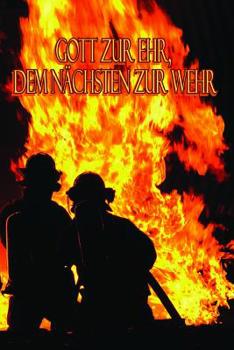 Paperback Gott Zur Ehr, Dem Nächsten Zur Wehr: Einsatztagebuch für echte Feuerwehrmänner und Feuerwehrfrauen [German] Book