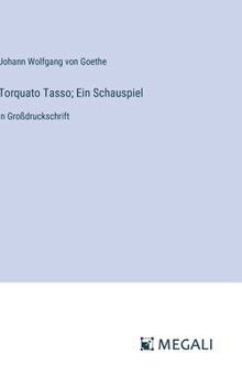 Torquato Tasso; Ein Schauspiel: in Großdruckschrift (German Edition)