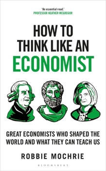 Paperback How to Think Like an Economist: Great Economists Who Shaped the World and What They Can Teach Us Book