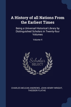 Paperback A History of all Nations From the Earliest Times: Being a Universal Historical Library by Distinguished Scholars in Twenty-four Volumes; Volume 4 Book