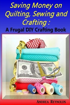 Paperback Saving Money on Quilting, Sewing & Crafting: A Frugal Crafting DIY Book