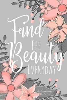 Find the Beauty Everyday: A Notebook to Encourage You to Look for the Light