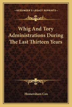Paperback Whig And Tory Administrations During The Last Thirteen Years Book