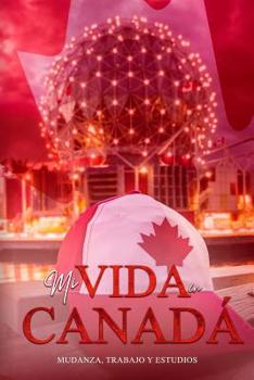 Paperback Mi vida en Canadá: Mudanza, trabajo y estudio [Spanish] Book