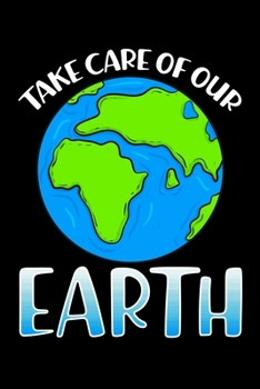 Take Care Of Our Earth: Earth Globe Climate Change International Earth Day Notebook Journal 6"x9" 110 Page