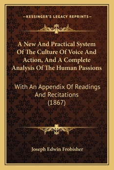 Paperback A New And Practical System Of The Culture Of Voice And Action, And A Complete Analysis Of The Human Passions: With An Appendix Of Readings And Recitat Book